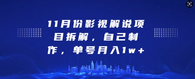 11月份影视解说项目拆解，自己制作，单号月入1w+【揭秘】-有道资源网