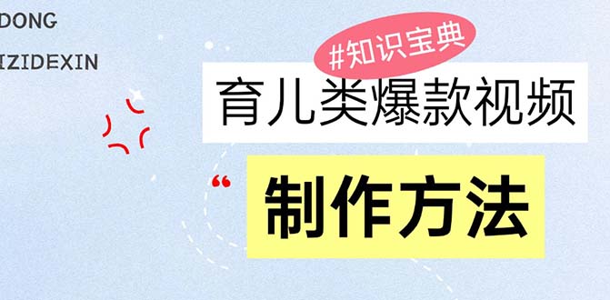 育儿类爆款视频，我们永恒的话题，教你制作赚零花！-有道资源网