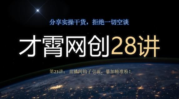 才霄网创28讲第23讲：直播间钩子引流，暴加精准粉！-有道资源网