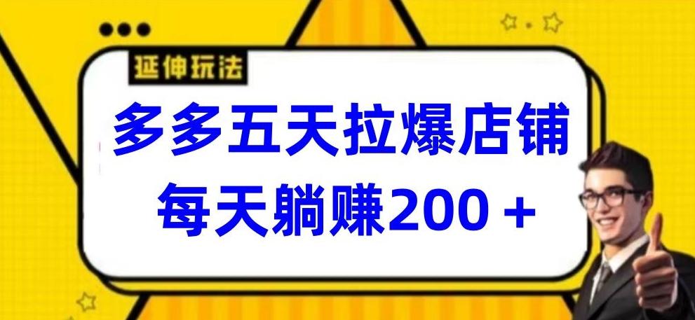 多多五天拉爆店铺，每天躺赚200+【揭秘】-有道资源网