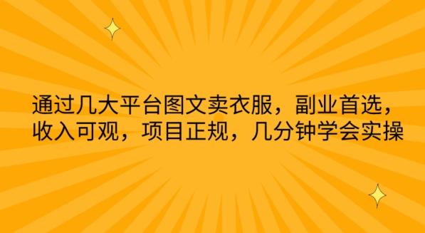 通过几大平台图文卖衣服，副业首选，收入可观，项目正规，几分钟学会实操【揭秘】-有道资源网