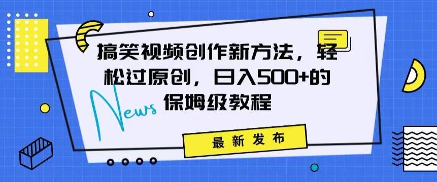 搞笑视频创作秘籍：掌握新技巧，轻松实现原创，日赚500+的全方位保姆教程【揭秘】-有道资源网