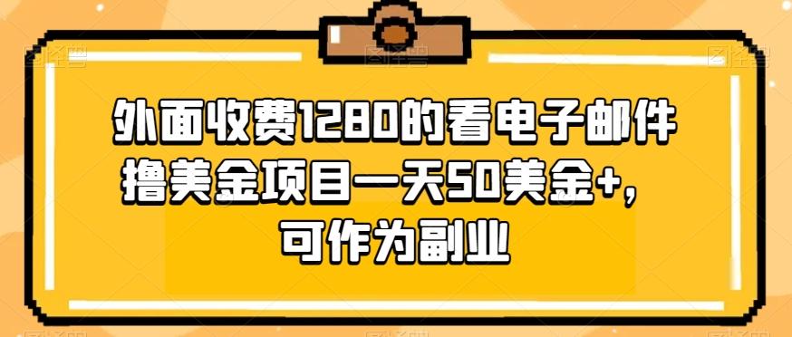 外面收费1280的看电子邮件撸美金项目一天50美金+，可作为副业-有道资源网