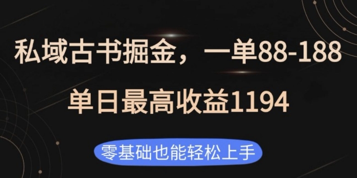 私域古书掘金项目，1单88-188，单日最高收益1194，零基础也能轻松上手【揭秘】-有道资源网