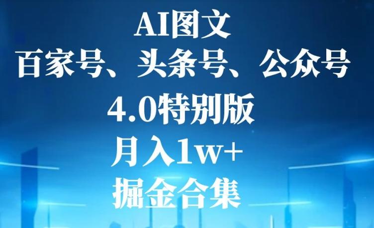 AI图文，头条号，百家号，公众号，4.0特别版，月入1w+，掘金合集-有道资源网