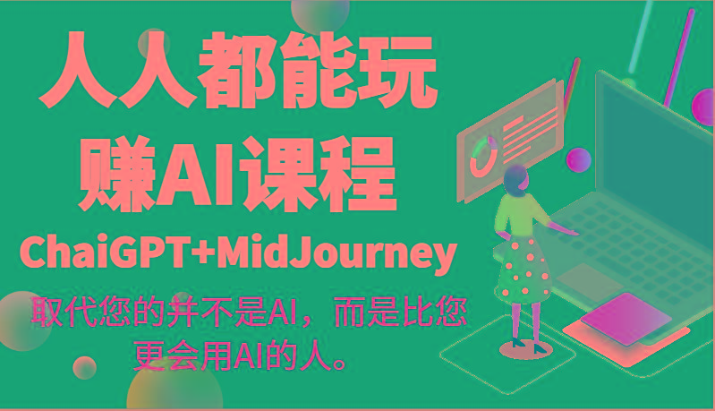 人人都能玩赚AI课程(ChaiGPT+MidJourney)取代您的并不是AI，而是比您更会用AI的人。-有道资源网