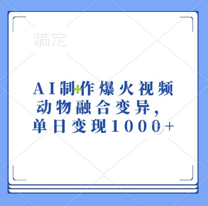 AI制作爆火视频，动物融合变异，单日变现1k-有道资源网