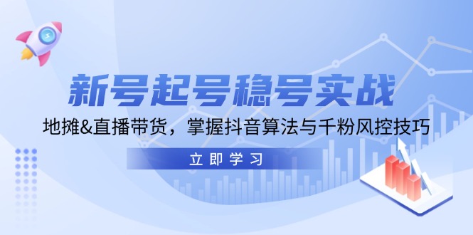 新号起号稳号实战：地摊&直播带货，掌握抖音算法与千粉风控技巧-有道资源网