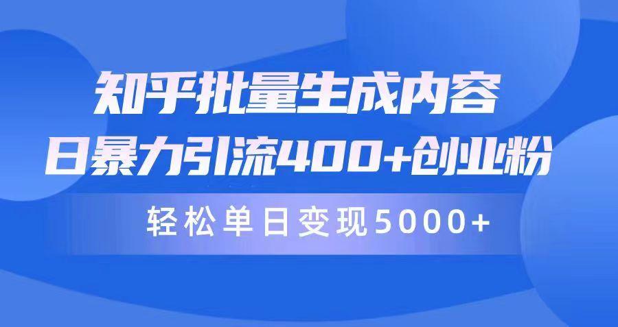 (9980期)知乎批量生成内容，日暴力引流400+创业粉，轻松单日变现5000+-有道资源网