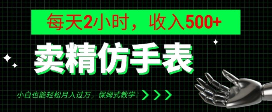 卖精仿手表，每天2小时，收入500+，小白也能轻松月入过万，保姆式教学！-有道资源网