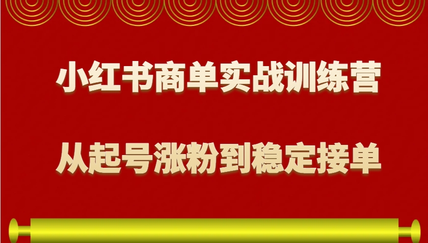 小红书商单实战训练营，从0到1教你如何变现，从起号涨粉到稳定接单，适合新手-有道资源网