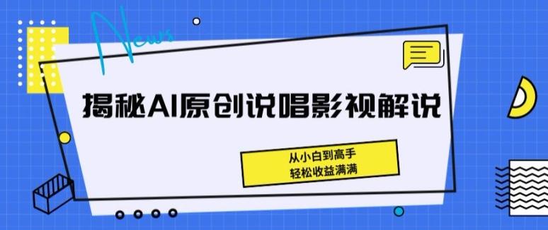 揭秘AI原创说唱影视解说，从小白到高手，轻松收益满满【揭秘】-有道资源网