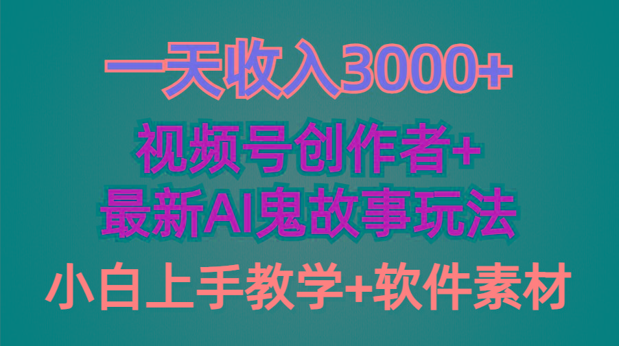 (9445期)一天收入3000+，视频号创作者AI创作鬼故事玩法，条条爆流量，小白也能轻…-有道资源网