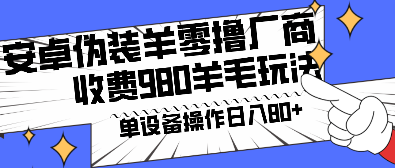 安卓伪装羊零撸厂商羊毛项目，单机日入80+，可矩阵，多劳多得，收费980项目直接公开-有道资源网