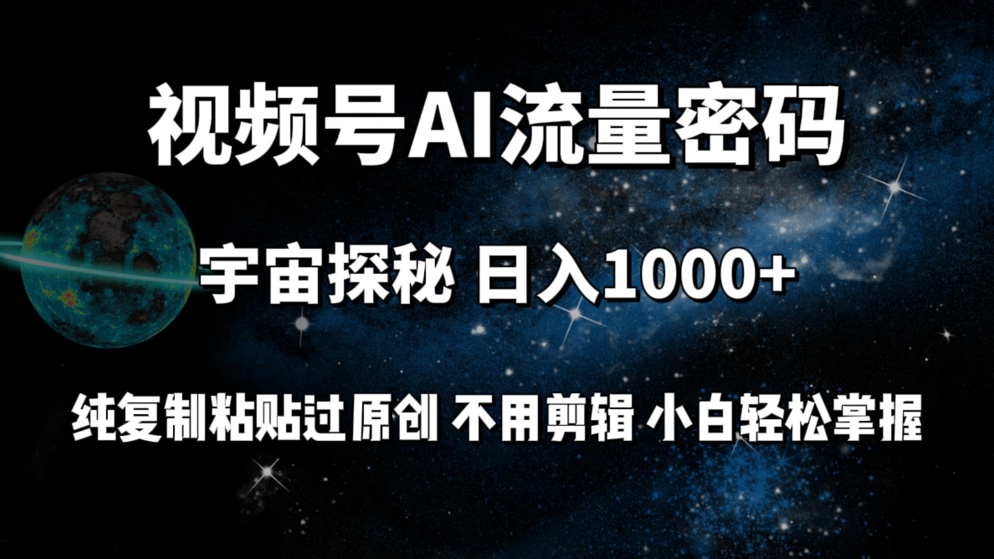 (9797期)视频号流量密码宇宙探秘，日入1000+纯复制粘贴过原创，不用剪辑 小白轻松-有道资源网