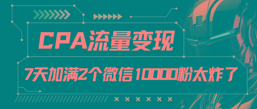 CPA流量变现，7天加满两个微信10000粉-有道资源网