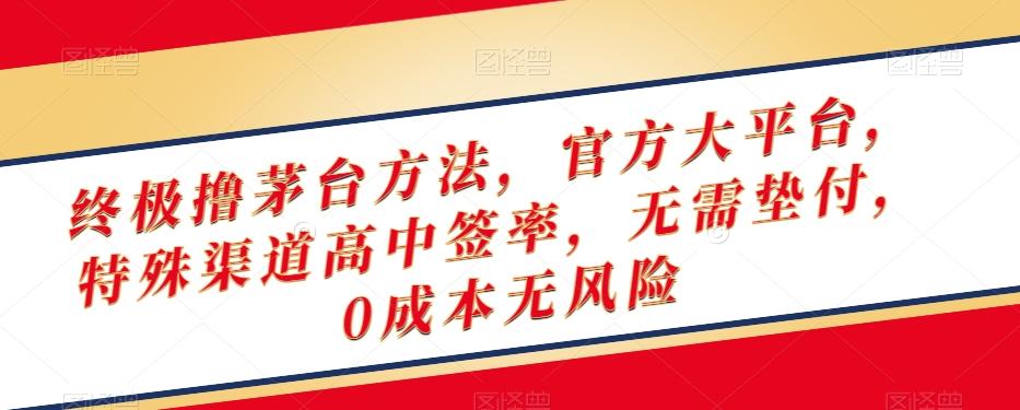 终极撸茅台方法，官方大平台，特殊渠道高中签率，无需垫付，0成本无风险【揭秘】-有道资源网