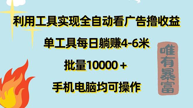 利用工具实现全自动看广告撸收益，单工具每日躺赚4-6米 ，批量10000＋…-有道资源网