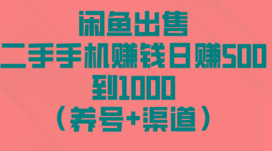 闲鱼出售二手手机赚钱，日赚500到1000(养号+渠道-有道资源网