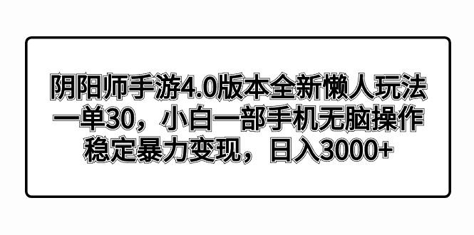 阴阳师手游4.0版本全新懒人玩法，一单30，小白一部手机无脑操作，稳定暴…-有道资源网