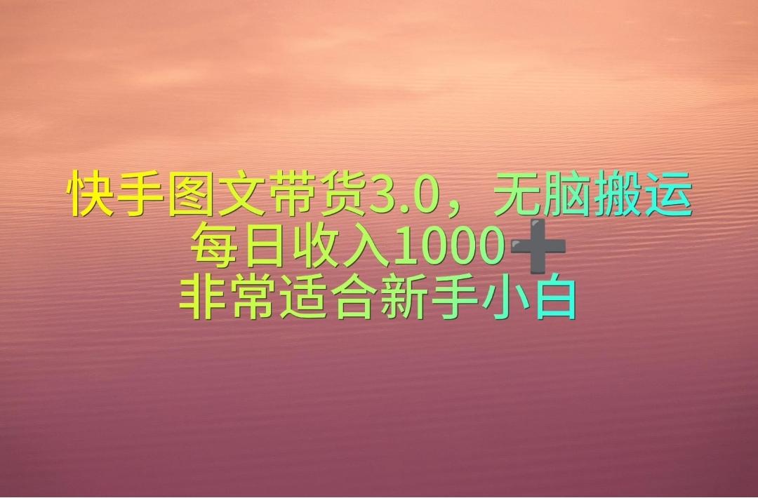 快手图文带货3.0，无脑搬运，每日收入1000＋，非常适合新手小白-有道资源网