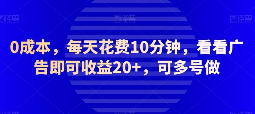 0成本，每天花费10分钟，看看广告即可收益20+，可多号做-有道资源网