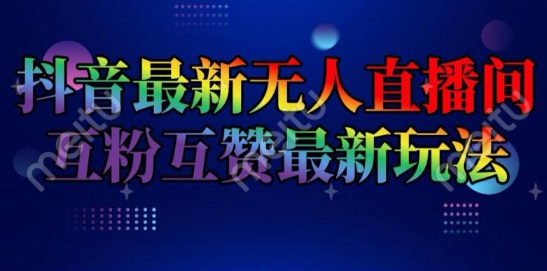 抖音最新无人直播间互粉互赞新玩法，一天收益2k+【揭秘】-有道资源网