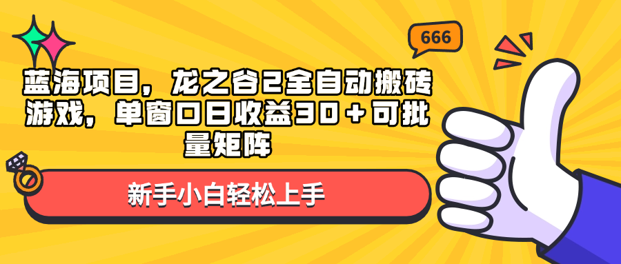 蓝海项目，龙之谷2全自动搬砖游戏，单窗口日收益30＋可批量矩阵-有道资源网