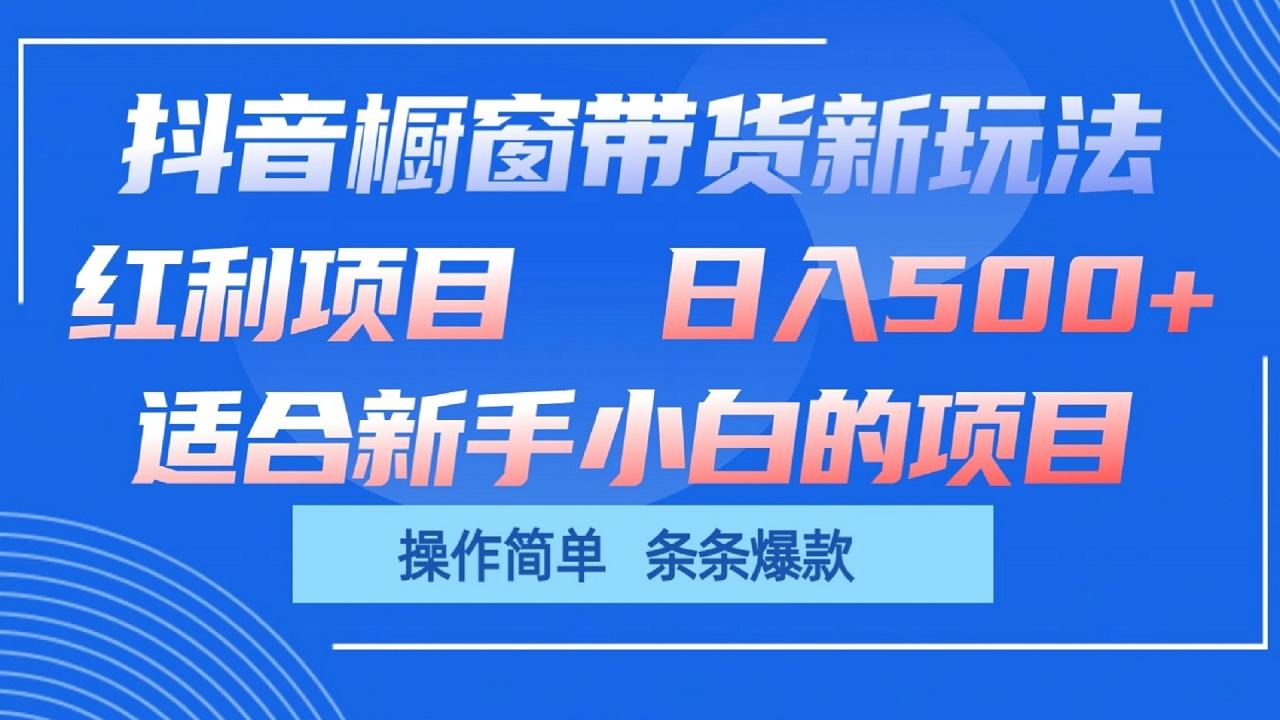 抖音橱窗带货新玩法，单日收益500+，操作简单，条条爆款-有道资源网