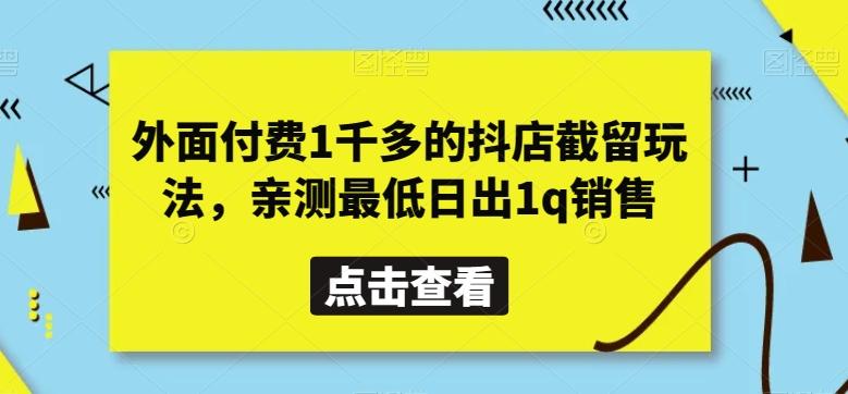 外面付费1千多的抖店截留玩法，亲测最低日出1q销售【揭秘】-有道资源网