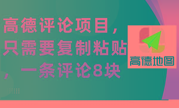 (9306期)高德评论项目，只需要复制粘贴，一条评论8块-有道资源网