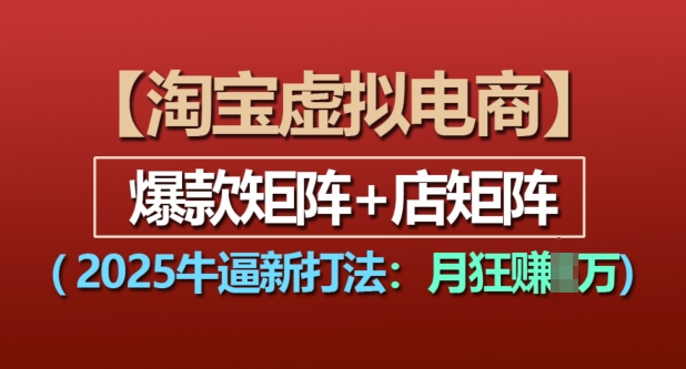 淘宝虚拟电商，2025牛逼新打法：爆款矩阵+店矩阵，月入过万-有道资源网