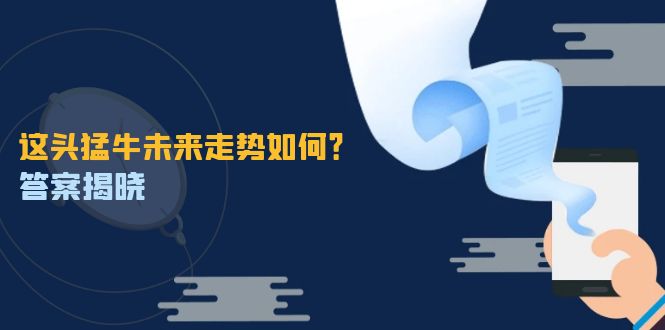 这头猛牛未来走势如何？答案揭晓，特殊行情下曙光乍现，紧握千载难逢机会-有道资源网