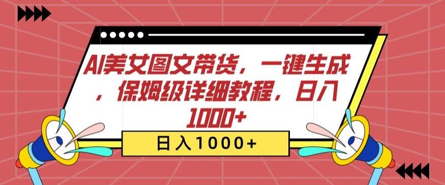 AI美女图文带货，一键生成，保姆级详细教程，日入1000+【揭秘】-有道资源网