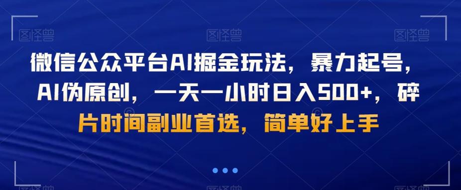 微信公众平台AI掘金玩法，暴力起号，AI伪原创，一天一小时日入500+，碎片时间副业首选，简单好上手-有道资源网