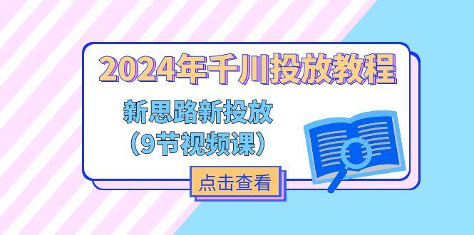 2024年千川投放教程，新思路+新投放(9节视频课-有道资源网