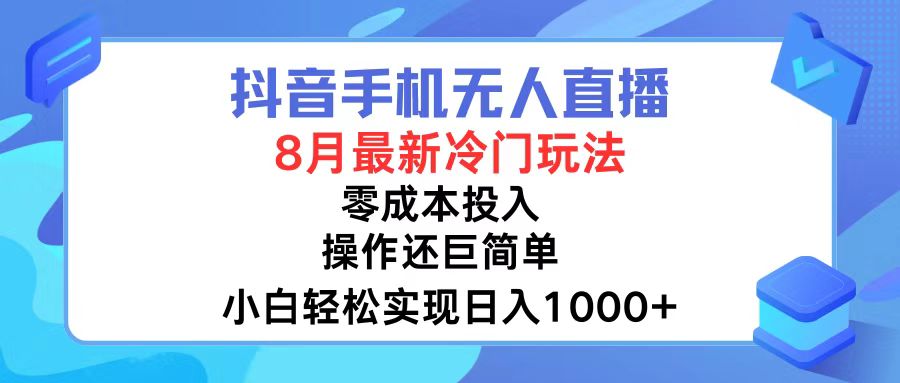 抖音手机无人直播，8月全新冷门玩法，小白轻松实现日入1000+，操作巨…-有道资源网