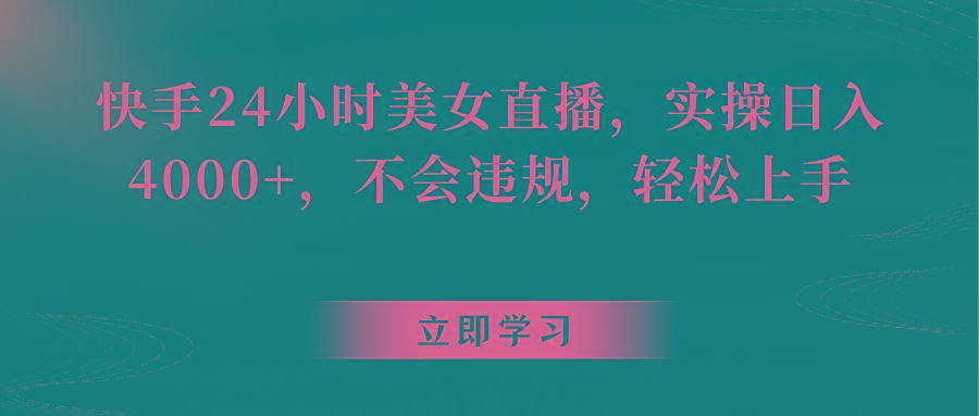 快手24小时美女直播，实操日入4000+，不会违规，轻松上手-有道资源网