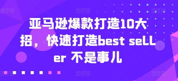 亚马逊爆款打造10大招，快速打造best seller 不是事儿-有道资源网