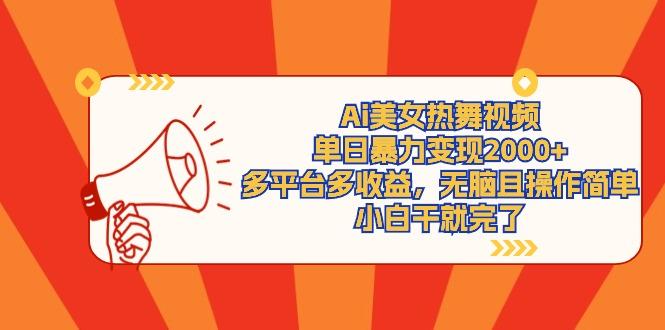 (9271期)Ai美女热舞视频，单日暴力变现2000+，多平台多收益，无脑且操作简单，小…-有道资源网