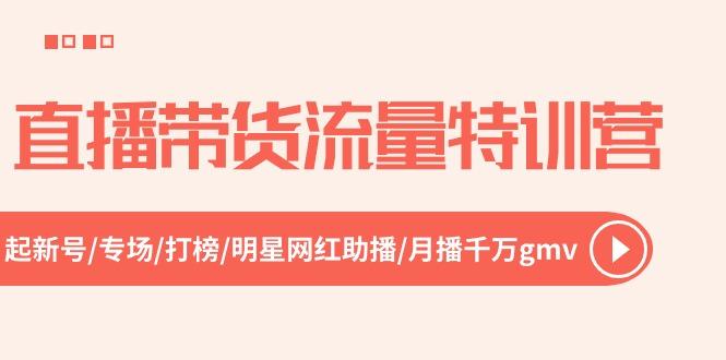 直播带货流量特训营，起新号-专场-打榜-明星网红助播 月播千万gmv(52节-有道资源网