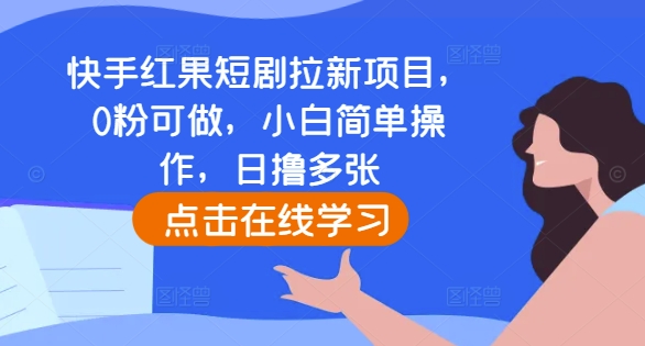 快手红果短剧拉新项目，0粉可做，小白简单操作，日撸多张-有道资源网