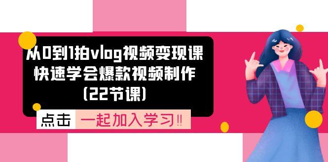 从0到1拍vlog视频变现课：快速学会爆款视频制作(22节课-有道资源网