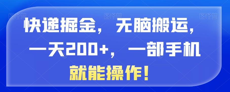 快递掘金，无脑搬运，一天200+，一部手机就能操作！-有道资源网