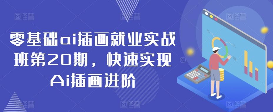 零基础ai插画就业实战班第20期，快速实现Ai插画进阶-有道资源网