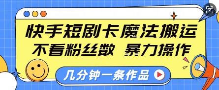 快手短剧卡魔法搬运，不看粉丝数，暴力操作，几分钟一条作品，小白也能快速上手-有道资源网