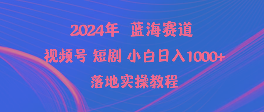 (9634期)2024年蓝海赛道视频号短剧 小白日入1000+落地实操教程-有道资源网