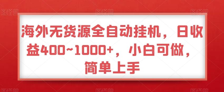 海外无货源全自动挂机，日收益400~1000+，小白可做，简单上手-有道资源网