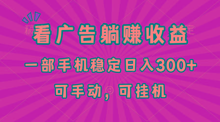 在家看广告躺赚收益，一部手机稳定日入300+，可手动，可挂机！-有道资源网