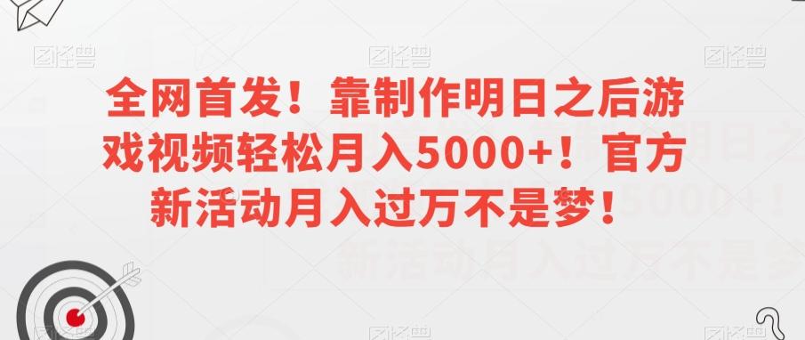 全网首发！靠制作明日之后游戏视频轻松月入5000+！官方新活动月入过万不是梦！【揭秘】-有道资源网